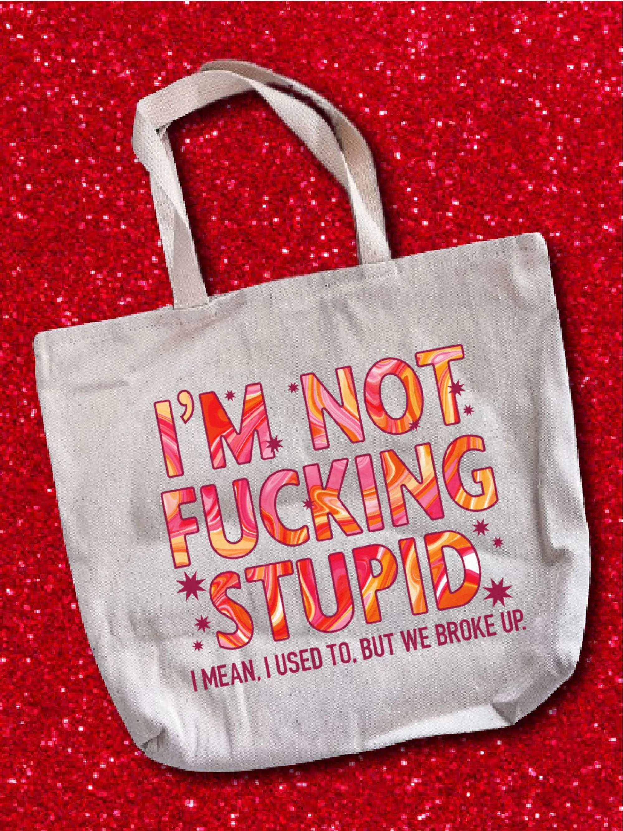 I'm Not F--king Stupid ~ I Mean, I Used To, But We Broke Up. Tote Bag